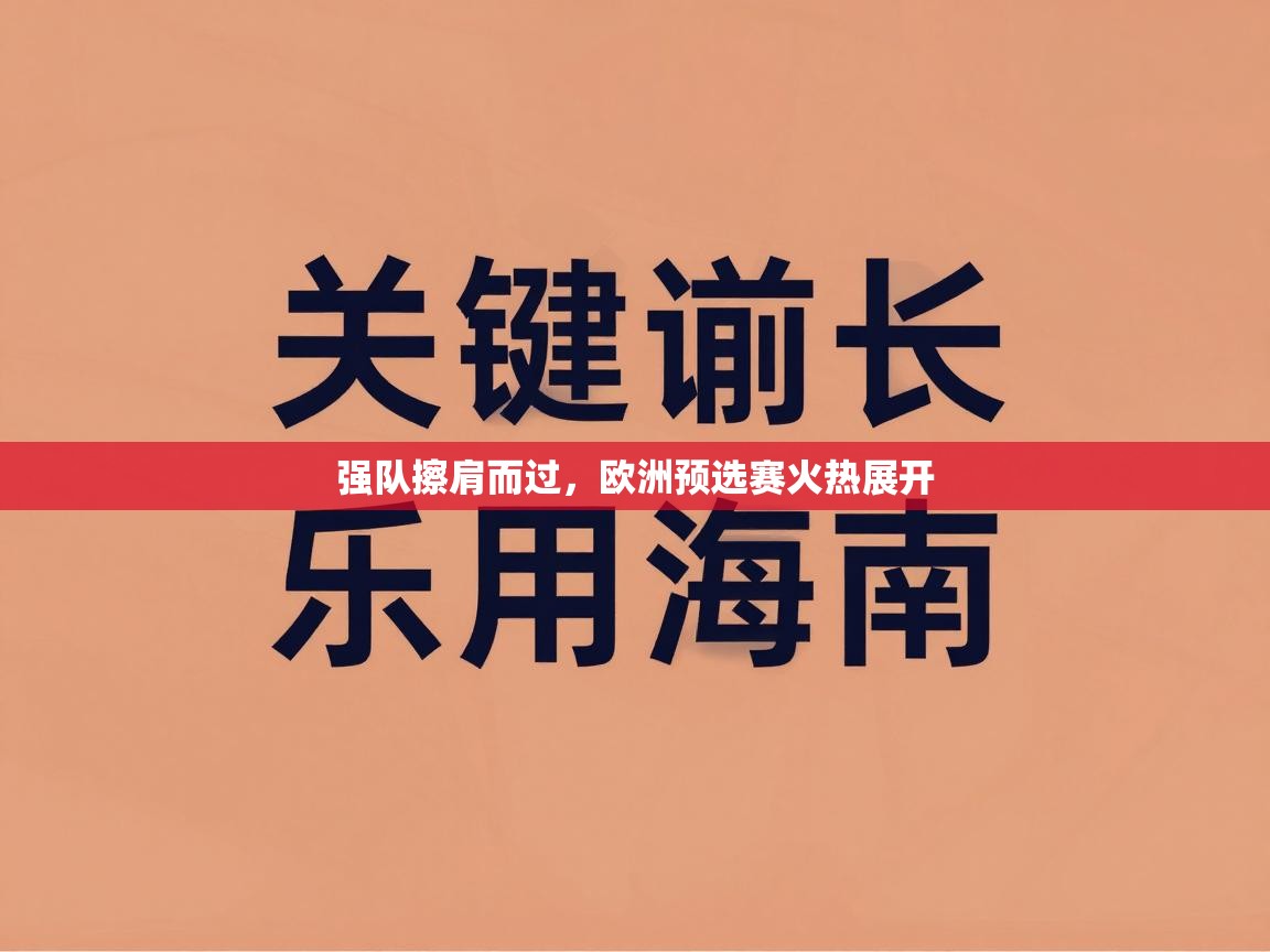 开云kaiyun体育app入口下载官网-强队擦肩而过，欧洲预选赛火热展开