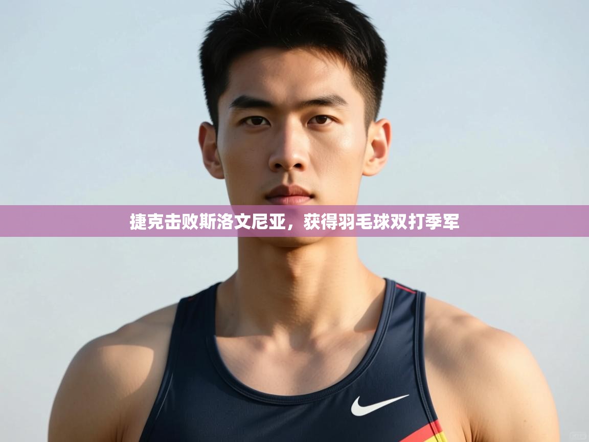 开云注册-捷克击败斯洛文尼亚，获得羽毛球双打季军  第4张